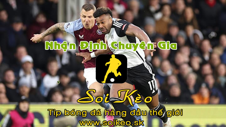 Soi Kèo tip bóng đá Fulham - Aston Villa