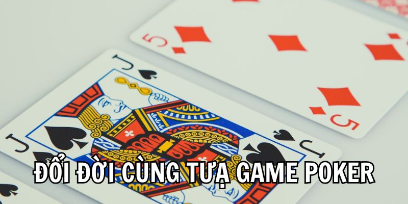Đổi Đời Cùng Tựa Game Poker Đẳng Cấp Số 1 Thị Trường