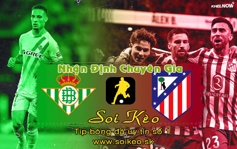 Soi Kèo Real Betis - Atletico Madrid
